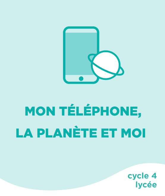 Mon téléphone, la planète et moi Cycle 4 / Lycée