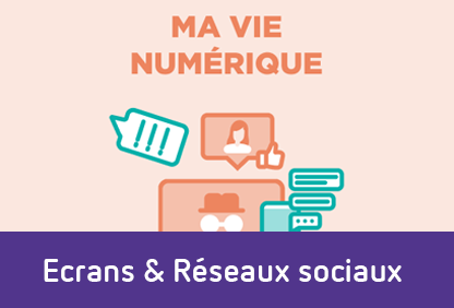 Ma vie numérique : Ecrans & Réseaux sociaux